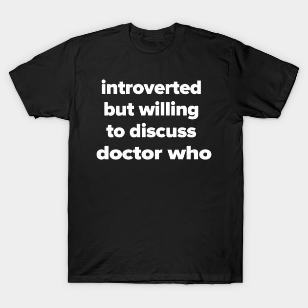 introverted but willing to discuss doctor who T-Shirt by Madelyn_Frere